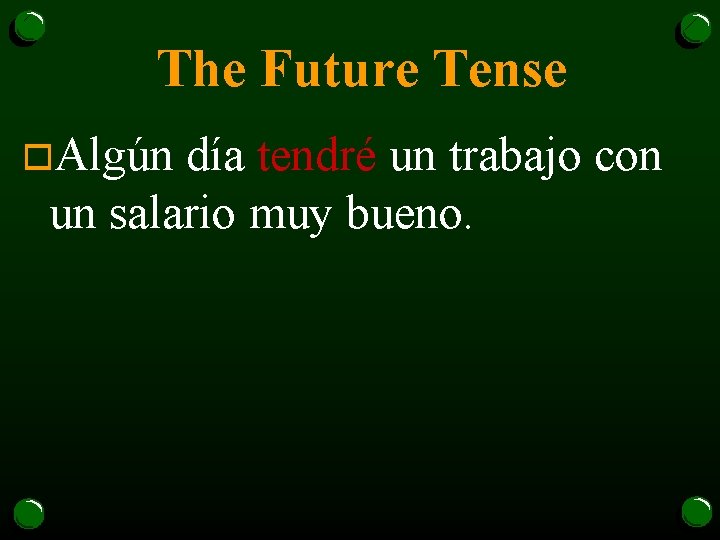 The Future Tense o. Algún día tendré un trabajo con un salario muy bueno.