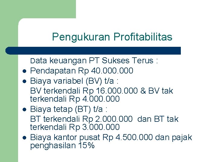 Pengukuran Profitabilitas Data keuangan PT Sukses Terus : l l Pendapatan Rp 40. 000