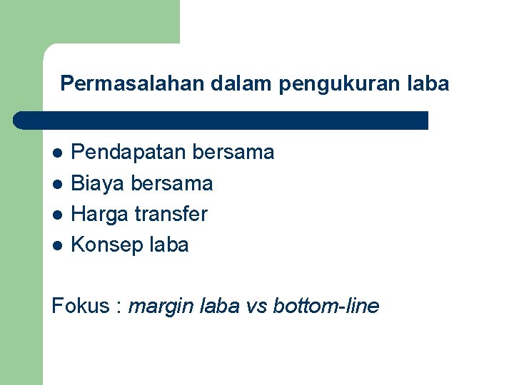 Permasalahan dalam pengukuran laba l l Pendapatan bersama Biaya bersama Harga transfer Konsep laba