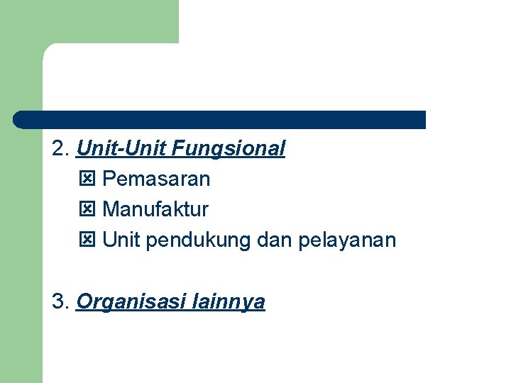 2. Unit-Unit Fungsional Pemasaran Manufaktur Unit pendukung dan pelayanan 3. Organisasi lainnya 