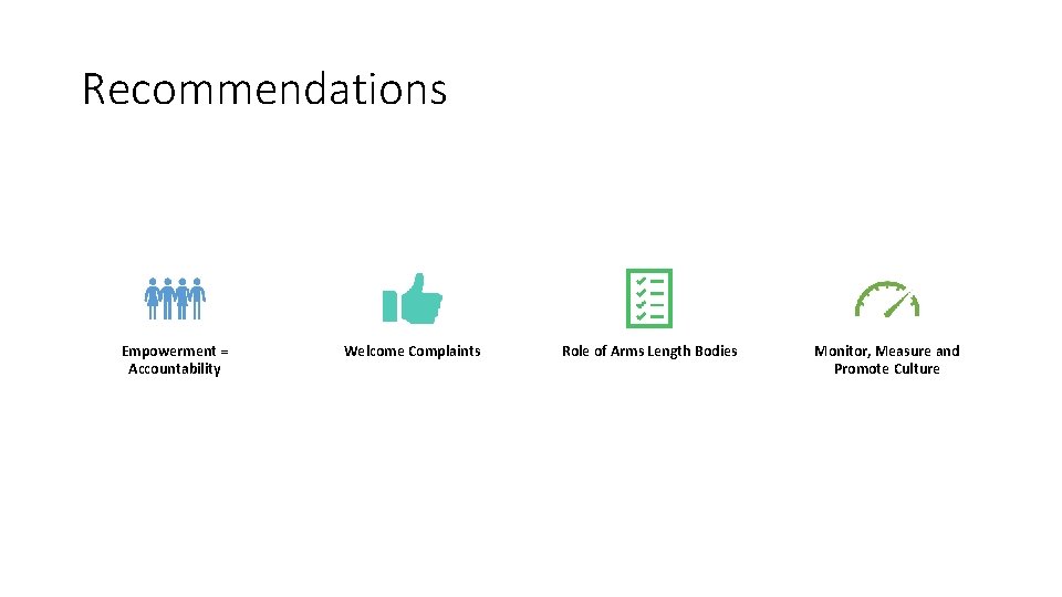Recommendations Empowerment = Accountability Welcome Complaints Role of Arms Length Bodies Monitor, Measure and