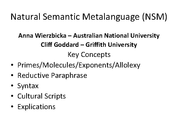 Natural Semantic Metalanguage (NSM) Anna Wierzbicka – Australian National University Cliff Goddard – Griffith