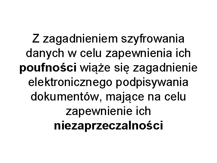 Z zagadnieniem szyfrowania danych w celu zapewnienia ich poufności wiąże się zagadnienie elektronicznego podpisywania