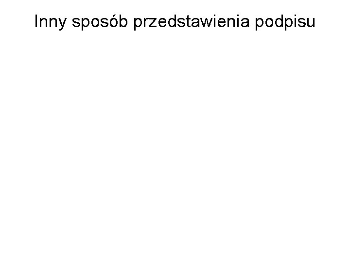 Inny sposób przedstawienia podpisu 