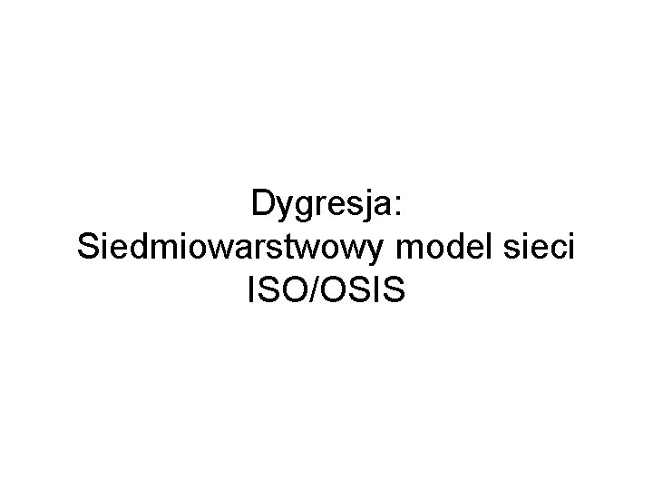 Dygresja: Siedmiowarstwowy model sieci ISO/OSIS 