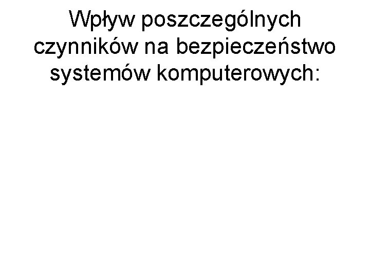 Wpływ poszczególnych czynników na bezpieczeństwo systemów komputerowych: 