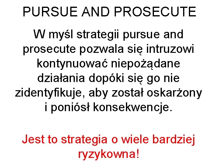 PURSUE AND PROSECUTE W myśl strategii pursue and prosecute pozwala się intruzowi kontynuować niepożądane