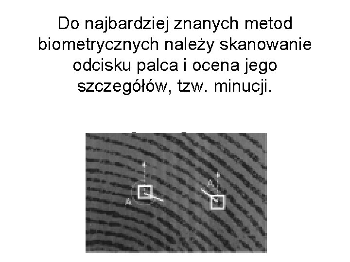 Do najbardziej znanych metod biometrycznych należy skanowanie odcisku palca i ocena jego szczegółów, tzw.