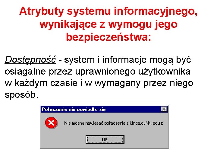 Atrybuty systemu informacyjnego, wynikające z wymogu jego bezpieczeństwa: Dostępność - system i informacje mogą