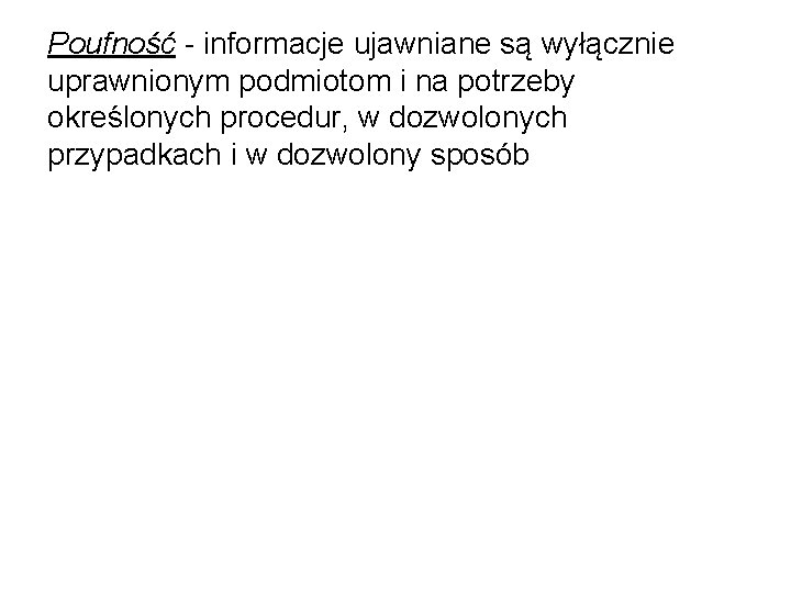 Poufność - informacje ujawniane są wyłącznie uprawnionym podmiotom i na potrzeby określonych procedur, w