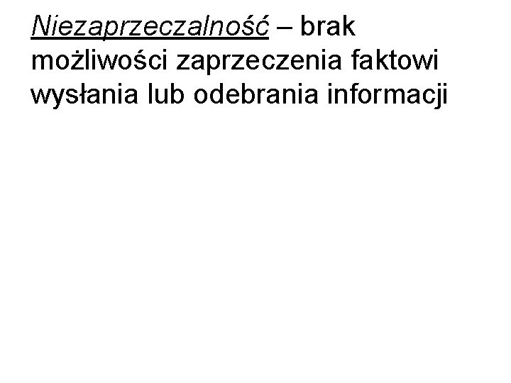 Niezaprzeczalność – brak możliwości zaprzeczenia faktowi wysłania lub odebrania informacji 