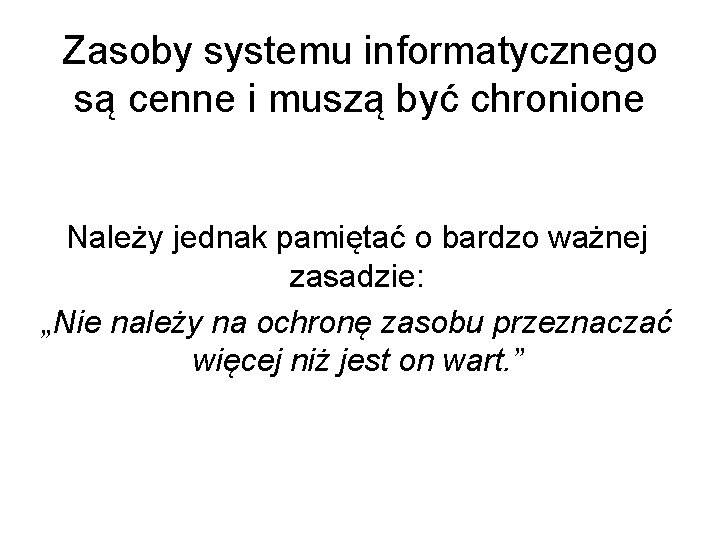 Zasoby systemu informatycznego są cenne i muszą być chronione Należy jednak pamiętać o bardzo