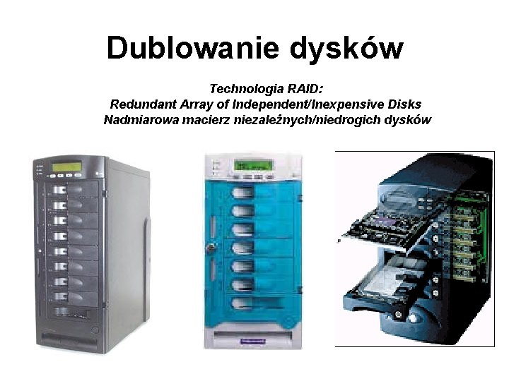 Dublowanie dysków Technologia RAID: Redundant Array of Independent/Inexpensive Disks Nadmiarowa macierz niezależnych/niedrogich dysków 