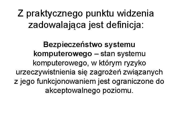 Z praktycznego punktu widzenia zadowalająca jest definicja: Bezpieczeństwo systemu komputerowego – stan systemu komputerowego,