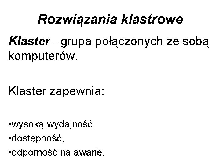 Rozwiązania klastrowe Klaster - grupa połączonych ze sobą komputerów. Klaster zapewnia: • wysoką wydajność,