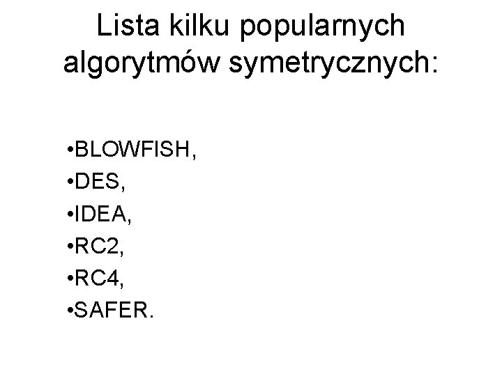 Lista kilku popularnych algorytmów symetrycznych: • BLOWFISH, • DES, • IDEA, • RC 2,