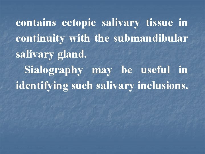 contains ectopic salivary tissue in continuity with the submandibular salivary gland. Sialography may be