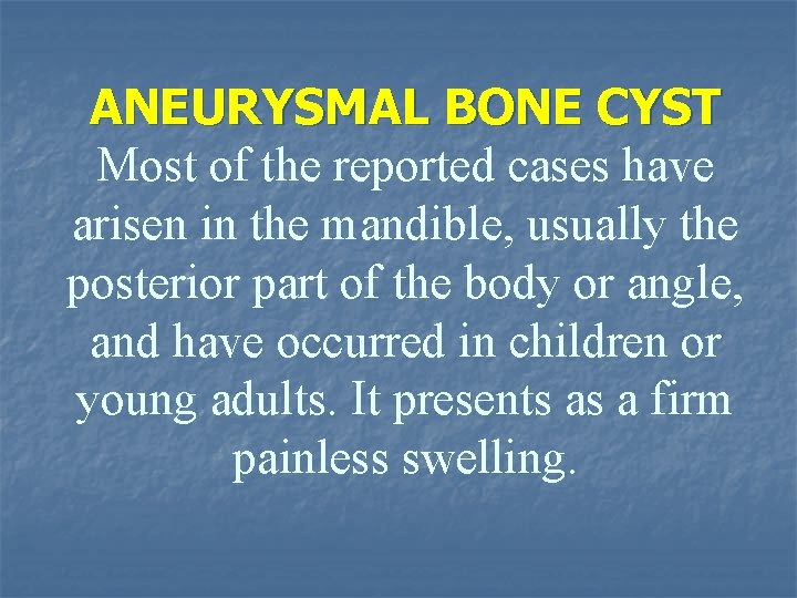 ANEURYSMAL BONE CYST Most of the reported cases have arisen in the mandible, usually