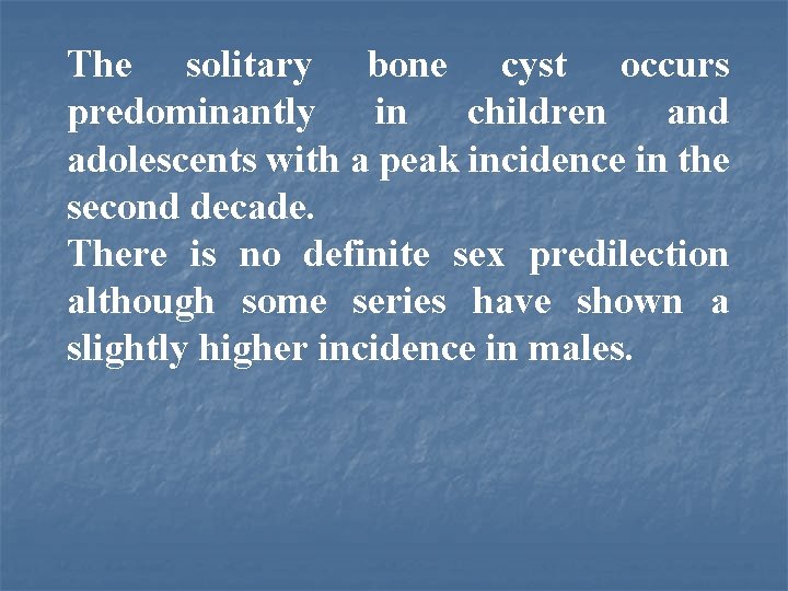 The solitary bone cyst occurs predominantly in children and adolescents with a peak incidence