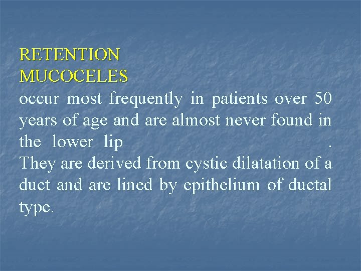 RETENTION MUCOCELES occur most frequently in patients over 50 years of age and are