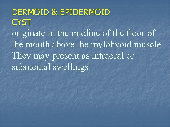 DERMOID & EPIDERMOID CYST originate in the midline of the floor of the mouth