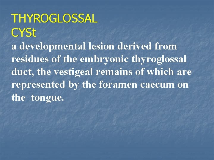 THYROGLOSSAL CYSt a developmental lesion derived from residues of the embryonic thyroglossal duct, the