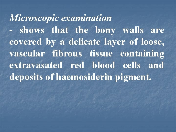Microscopic examination - shows that the bony walls are covered by a delicate layer