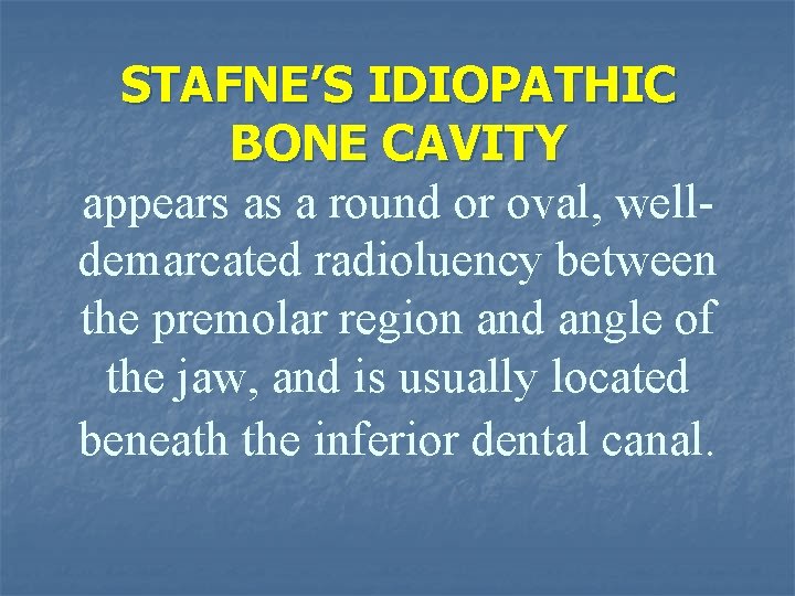 STAFNE’S IDIOPATHIC BONE CAVITY appears as a round or oval, welldemarcated radioluency between the
