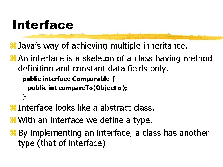 Interface z Java’s way of achieving multiple inheritance. z An interface is a skeleton