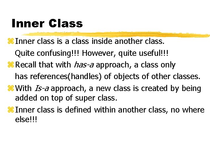 Inner Class z Inner class is a class inside another class. Quite confusing!!! However,