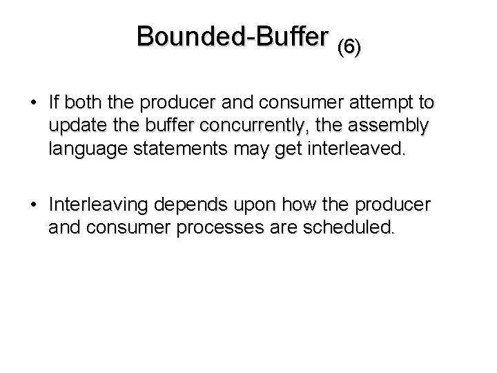Bounded-Buffer (6) • If both the producer and consumer attempt to update the buffer