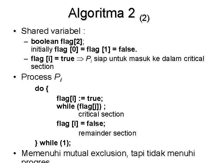 Algoritma 2 (2) • Shared variabel : – boolean flag[2]; initially flag [0] =