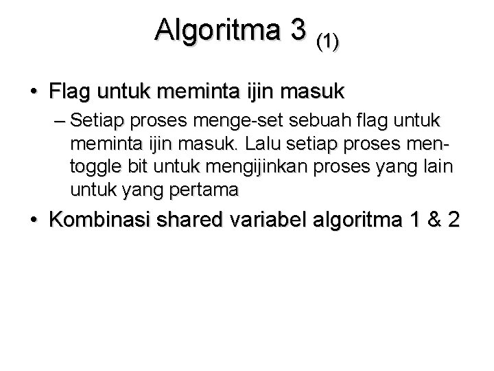 Algoritma 3 (1) • Flag untuk meminta ijin masuk – Setiap proses menge-set sebuah