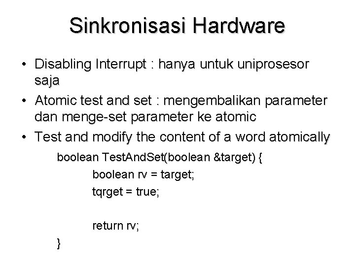 Sinkronisasi Hardware • Disabling Interrupt : hanya untuk uniprosesor saja • Atomic test and