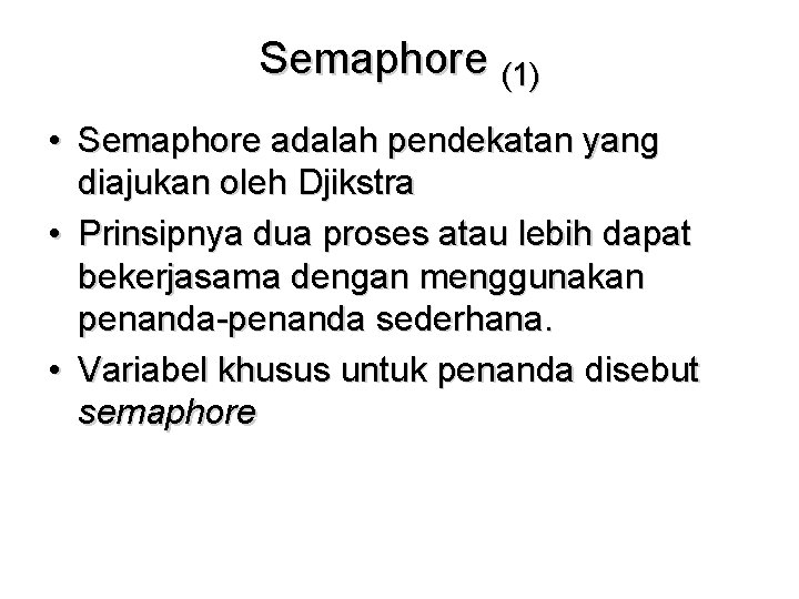 Semaphore (1) • Semaphore adalah pendekatan yang diajukan oleh Djikstra • Prinsipnya dua proses