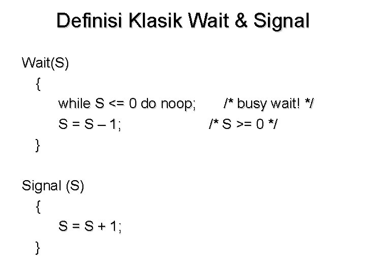 Definisi Klasik Wait & Signal Wait(S) { while S <= 0 do noop; /*