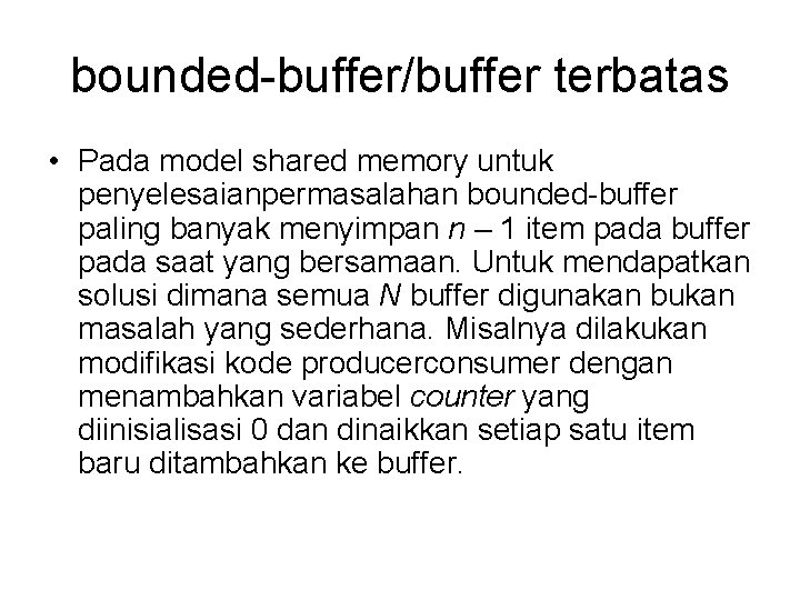 bounded-buffer/buffer terbatas • Pada model shared memory untuk penyelesaianpermasalahan bounded-buffer paling banyak menyimpan n