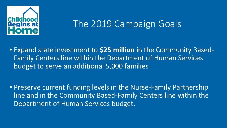 The 2019 Campaign Goals • Expand state investment to $25 million in the Community