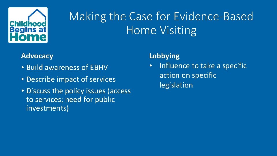 Making the Case for Evidence-Based Home Visiting Advocacy • Build awareness of EBHV •
