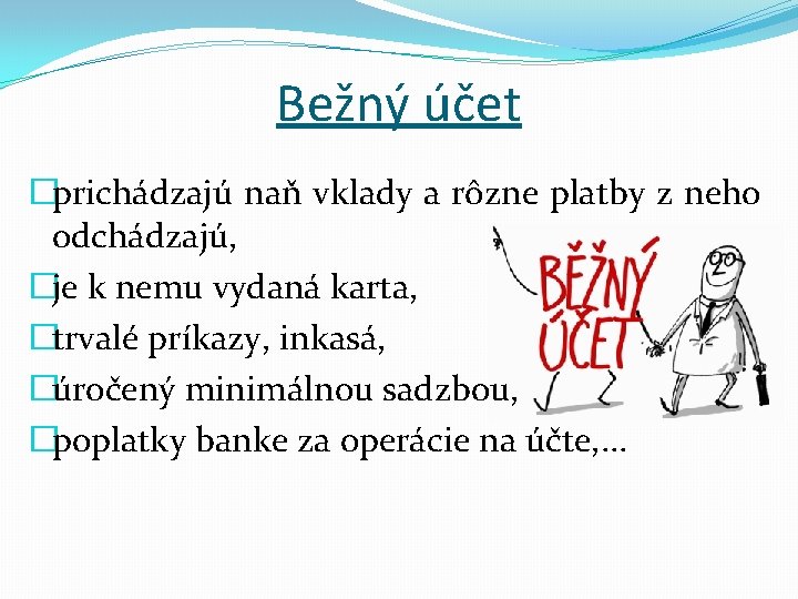 Bežný účet �prichádzajú naň vklady a rôzne platby z neho odchádzajú, �je k nemu