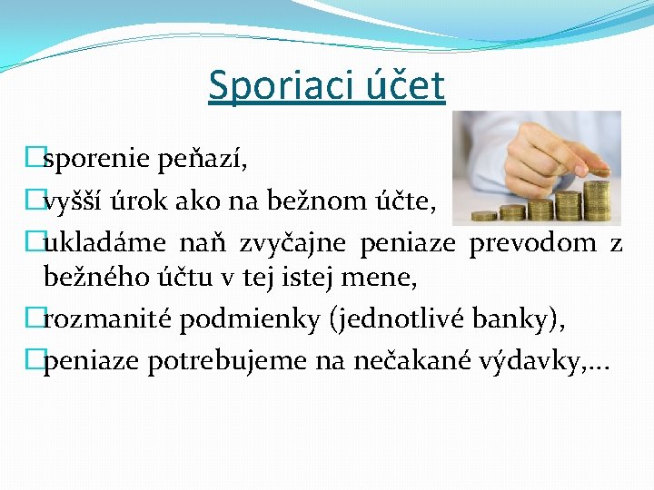 Sporiaci účet �sporenie peňazí, �vyšší úrok ako na bežnom účte, �ukladáme naň zvyčajne peniaze