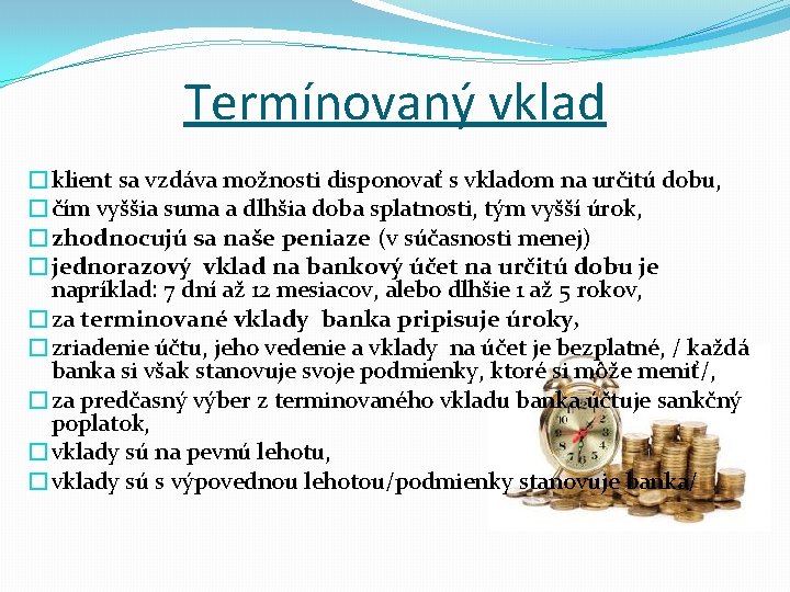 Termínovaný vklad �klient sa vzdáva možnosti disponovať s vkladom na určitú dobu, �čím vyššia