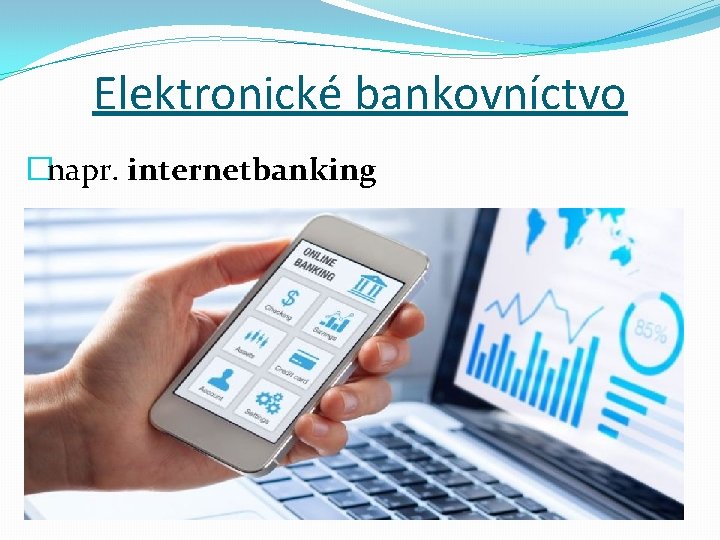 Elektronické bankovníctvo �napr. internetbanking 