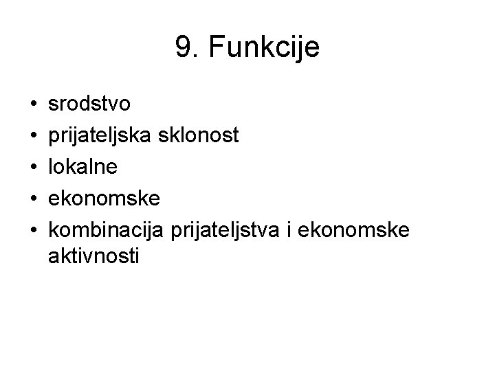 9. Funkcije • • • srodstvo prijateljska sklonost lokalne ekonomske kombinacija prijateljstva i ekonomske