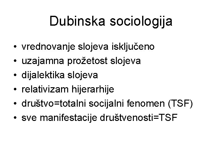 Dubinska sociologija • • • vrednovanje slojeva isključeno uzajamna prožetost slojeva dijalektika slojeva relativizam