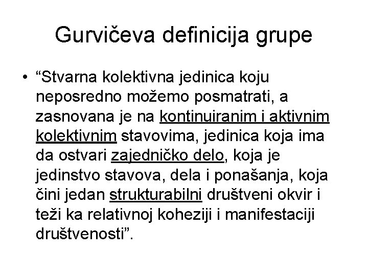 Gurvičeva definicija grupe • “Stvarna kolektivna jedinica koju neposredno možemo posmatrati, a zasnovana je