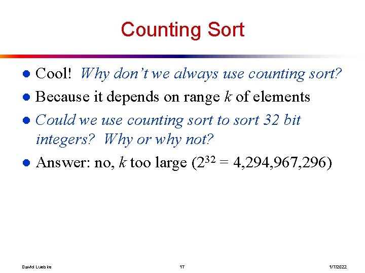 Counting Sort Cool! Why don’t we always use counting sort? l Because it depends