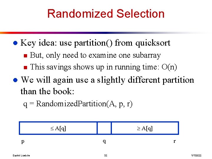 Randomized Selection l Key idea: use partition() from quicksort n n l But, only