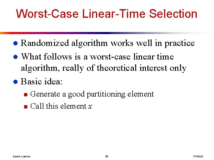 Worst-Case Linear-Time Selection Randomized algorithm works well in practice l What follows is a