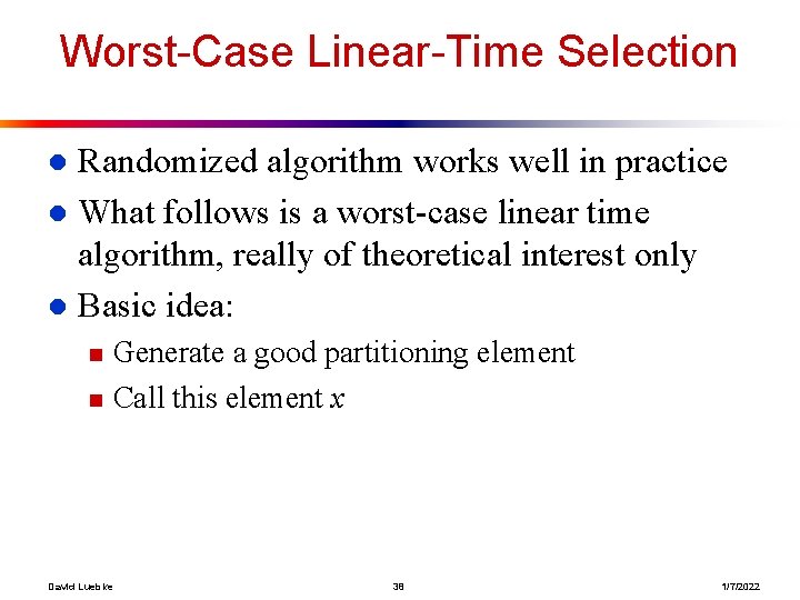 Worst-Case Linear-Time Selection Randomized algorithm works well in practice l What follows is a Worst-Case Linear-Time Selection Randomized algorithm works well in practice l What follows is a